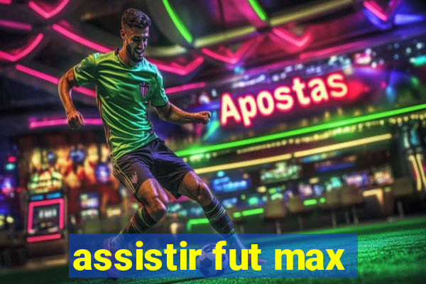 assistir fut max